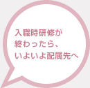 入職時研修が終わったらいよいよ配属先へ