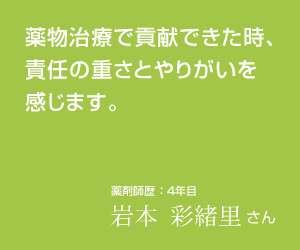薬物治療で貢献できた時、責任の重さとやりがいを感じます。